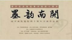 墨韵南开—南开画院建院40周年书画作品展今日隆重举行